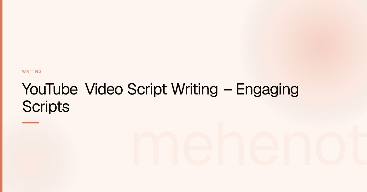 YouTube Video Script Writing – Engaging Scripts – Writing on mehenot