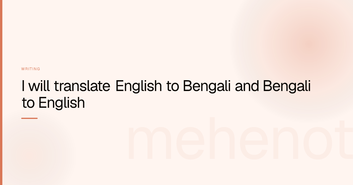 I will translate English to Bengali and Bengali to English – Writing on mehenot