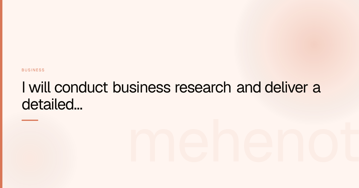 I will conduct business research and deliver a detailed market report – Business on mehenot